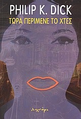 ΤΩΡΑ ΠΕΡΙΜΕΝΕ ΤΟ ΧΤΕΣ (PHILIP K. DICK)