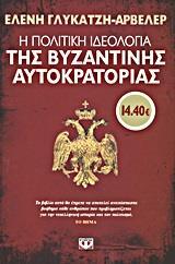 Η ΠΟΛΙΤΙΚΗ ΙΔΕΟΛΟΓΙΑ ΤΗΣ ΒΥΖΑΝΤΙΝΗΣ ΑΥΤΟΚΡΑΤΟΡΙΑΣ (ΓΛΥΚΑΤΖΗ ΑΡΒΕΛΕΡ)