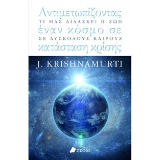 ΑΝΤΙΜΕΤΩΠΙΖΟΝΤΑΣ ΕΝΑΝ ΚΟΣΜΟ ΣΕ ΚΑΤΑΣΤΑΣΗ ΚΡΙΣΗΣ (KRISHNAMURTI) (ΕΤΒ 2021)